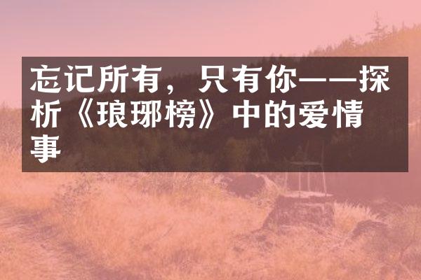 忘记所有，只有你——探析《琅琊榜》中的爱情故事