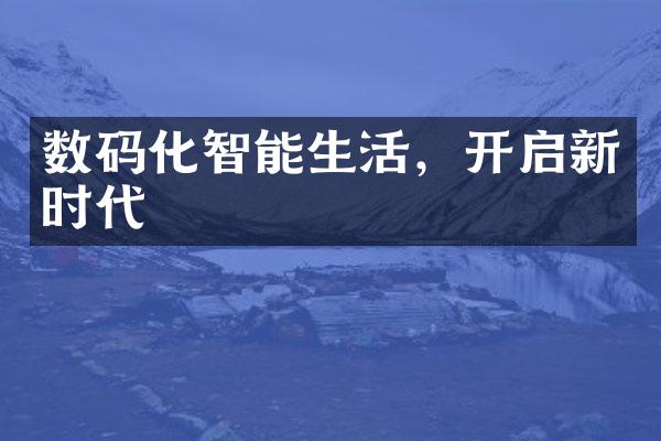 数码化智能生活，开启新时代