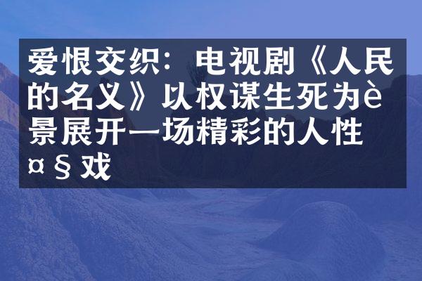 爱恨交织：电视剧《人民的名义》以权谋生死为背景展开一场精彩的人性大戏