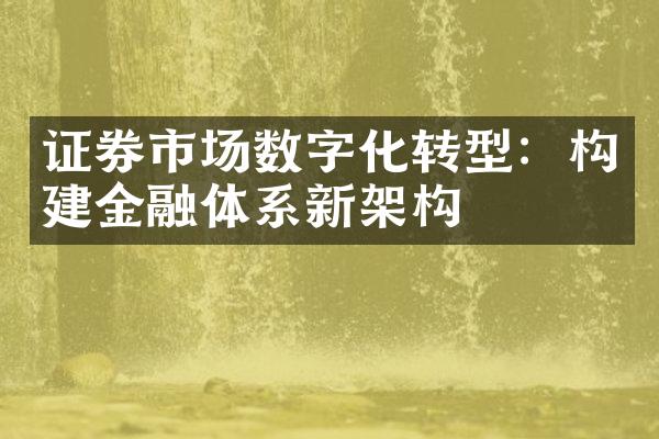 证券市场数字化转型：构建金融体系新架构