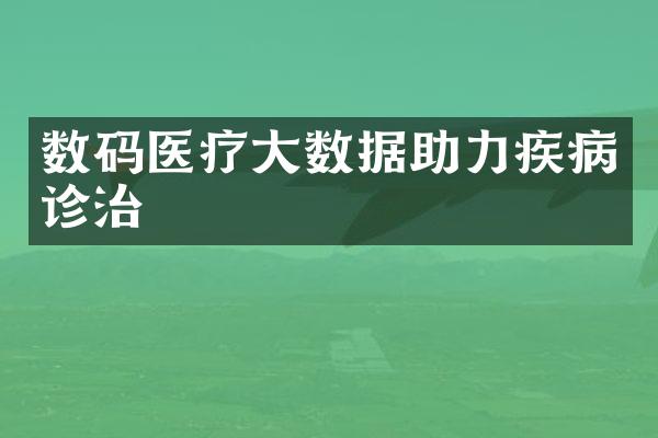 数码医疗大数据助力疾病诊治