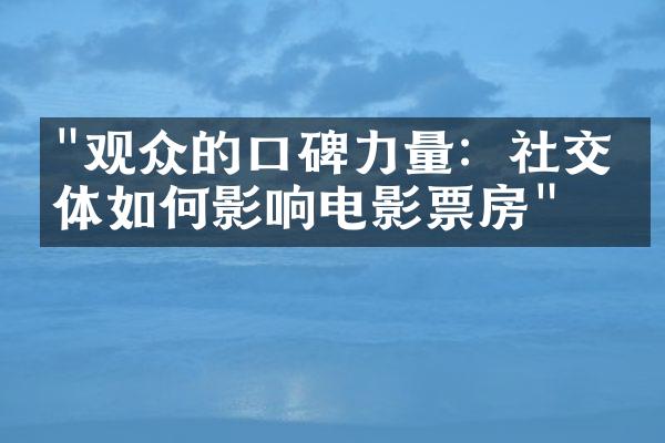 "观众的口碑力量：社交媒体如何影响电影票房"