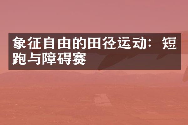 象征自由的田径运动：短跑与障碍赛