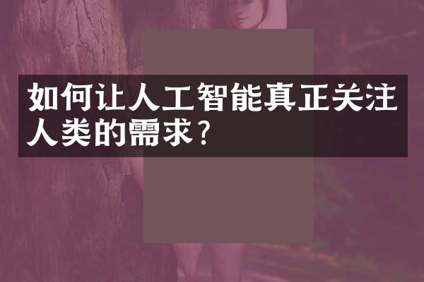 如何让人工智能真正关注人类的需求？