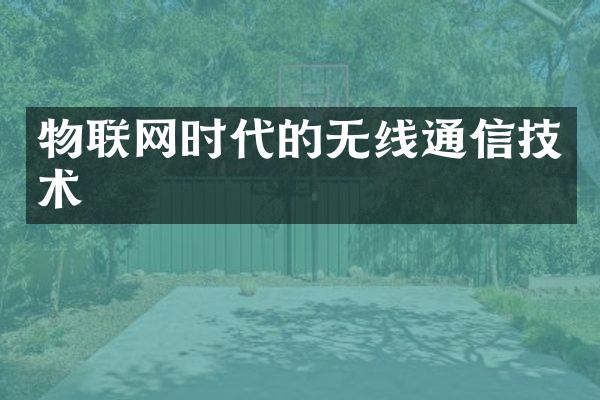 物联网时代的无线通信技术