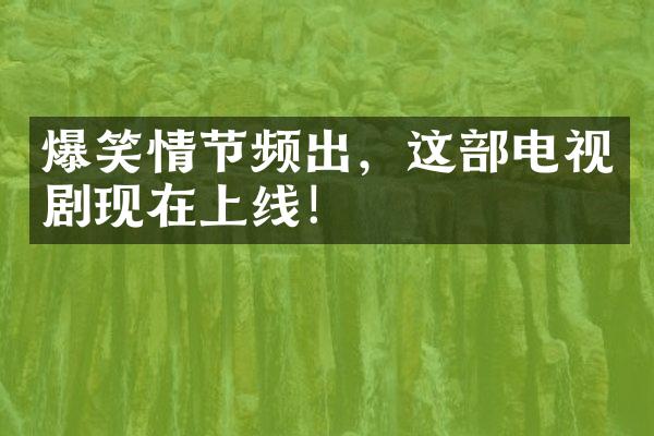 爆笑情节频出，这部电视剧现在上线！