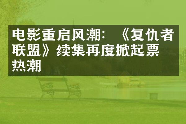 电影重启风潮：《复仇者联盟》续集再度掀起票房热潮