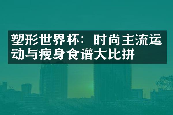 塑形世界杯：时尚主流运动与瘦身食谱大比拼