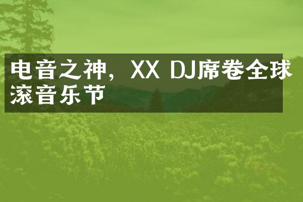 电音之神，XX DJ席卷全球摇滚音乐节