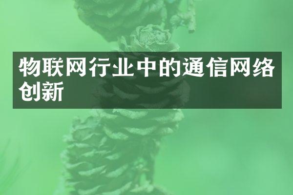 物联网行业中的通信网络创新