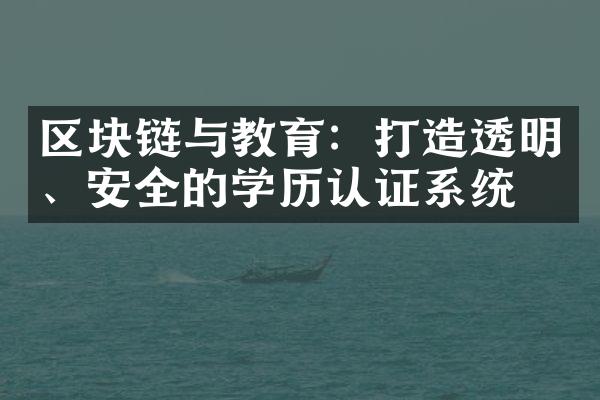 区块链与教育：打造透明、安全的学历认证系统