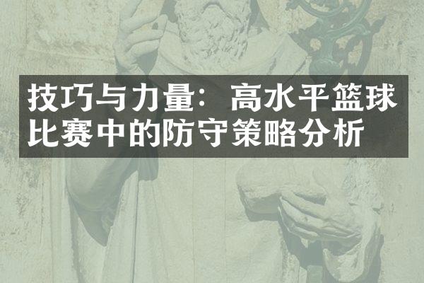 技巧与力量：高水平篮球比赛中的防守策略分析