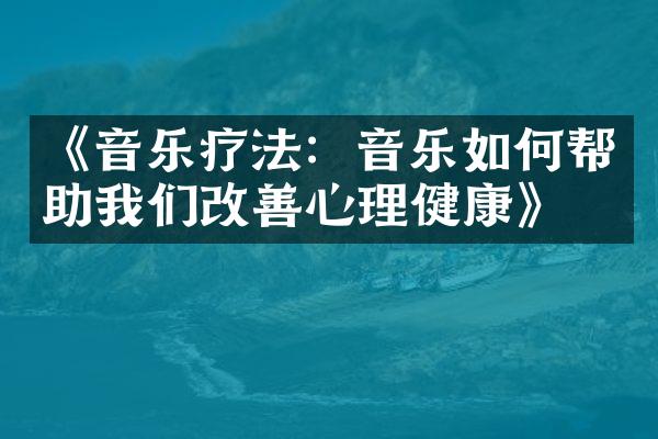 《音乐疗法：音乐如何帮助我们改善心理健康》