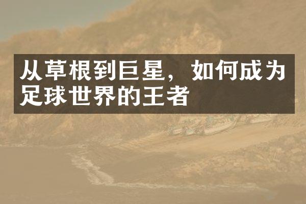 从草根到巨星，如何成为足球世界的王者