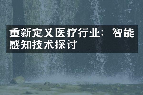 重新定义医疗行业：智能感知技术探讨