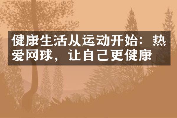 健康生活从运动开始：热爱网球，让自己更健康