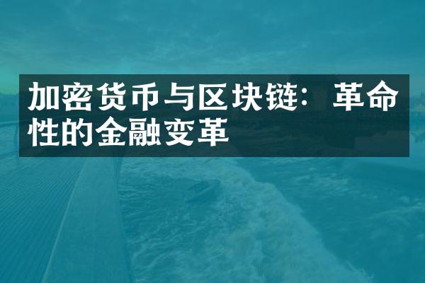 加密货币与区块链：革命性的金融变革