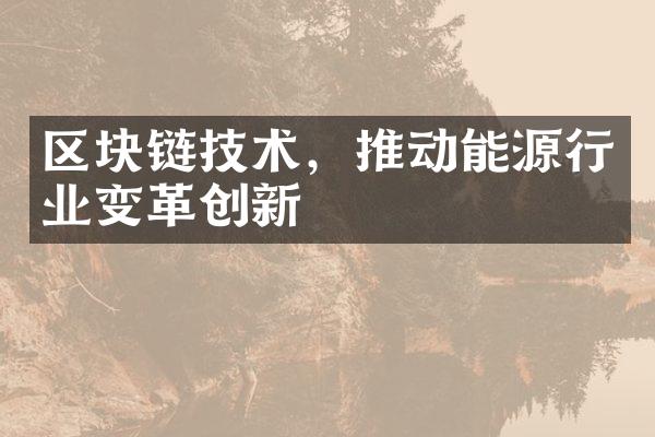 区块链技术，推动能源行业变革创新