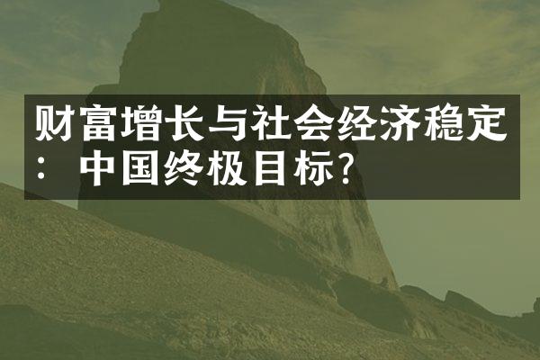 财富增长与社会经济稳定：终极目标？