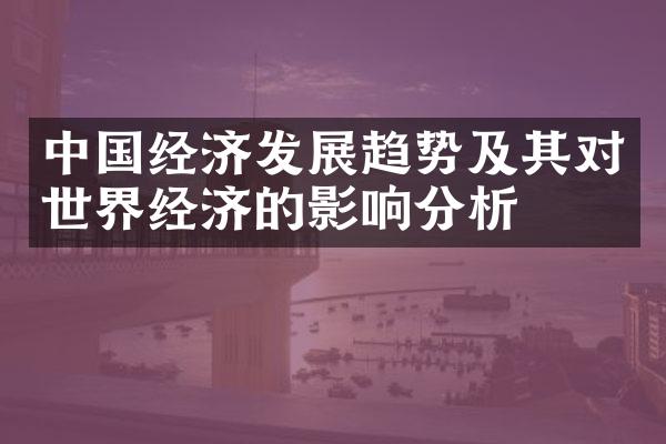 中国经济发展趋势及其对世界经济的影响分析