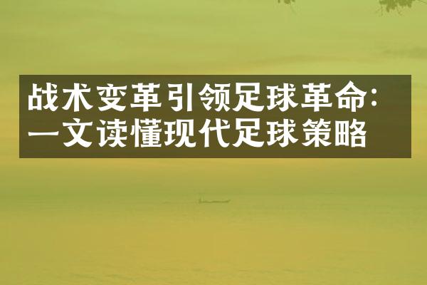 战术变革引领足球革命：一文读懂现代足球策略