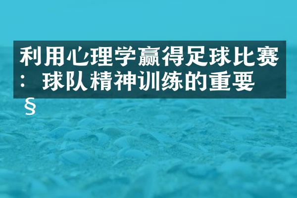 利用心理学赢得足球比赛：球队精神训练的重要性