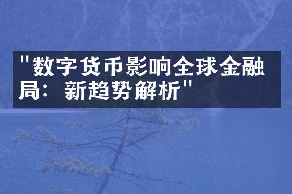 "数字货币影响全球金融格局：新趋势解析"