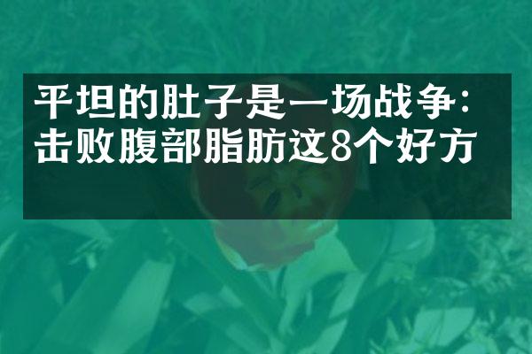 平坦的肚子是一场战争：击败腹部脂肪这8个好方法