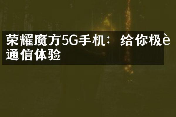 荣耀魔方5G手机：给你极致通信体验