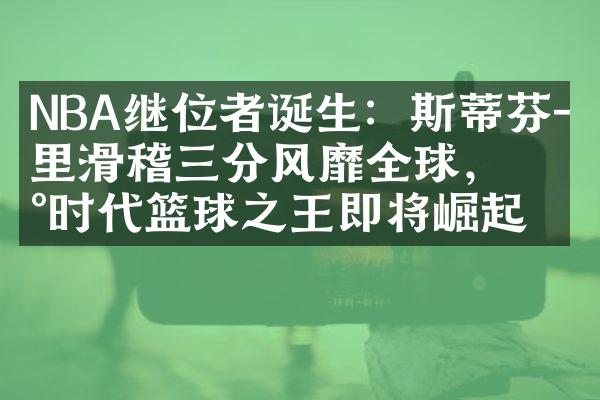 NBA继位者诞生：斯蒂芬-库里滑稽三分风靡全球，新时代篮球之王即将崛起