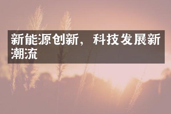 新能源创新，科技发展新潮流