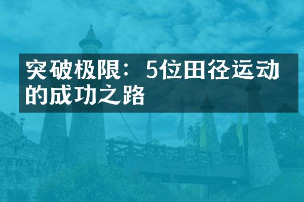 突破极限：5位田径运动员的成功之路