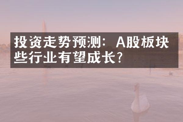 投资走势预测：A股板块哪些行业有望成长？