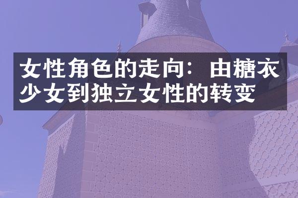 女性角色的走向：由糖衣少女到独立女性的转变