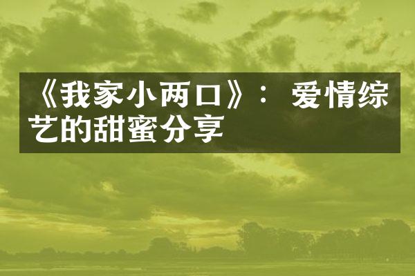 《我家小两口》：爱情综艺的甜蜜分享