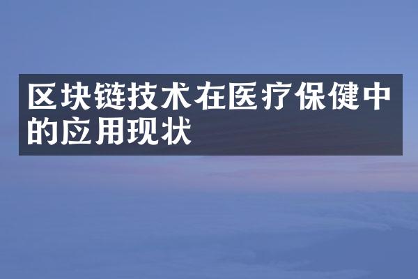 区块链技术在医疗保健中的应用现状