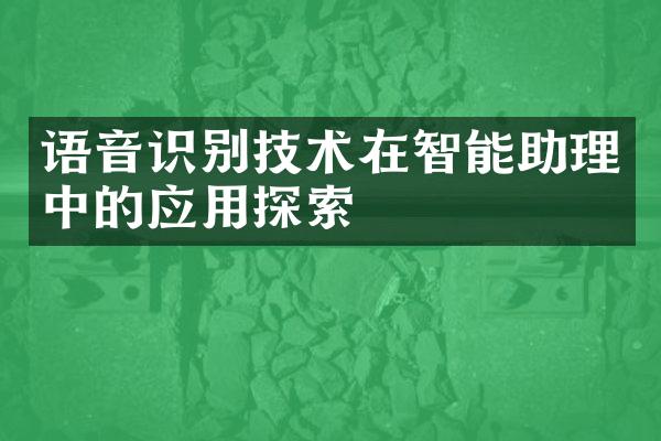 语音识别技术在智能助理中的应用探索