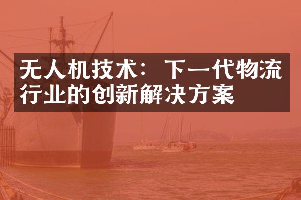 无人机技术：下一代物流行业的创新解决方案