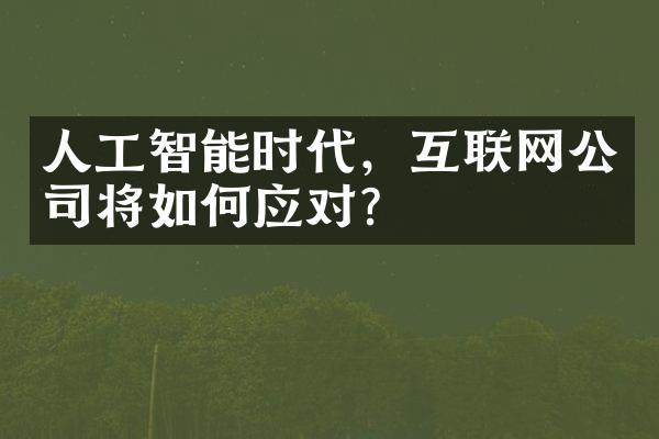 人工智能时代，互联网公司将如何应对？