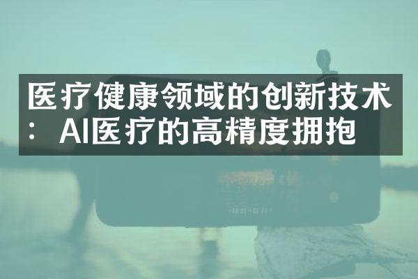 医疗健康领域的创新技术：AI医疗的高精度拥抱