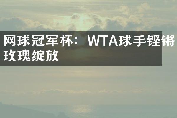 网球冠军杯：WTA球手铿锵玫瑰绽放