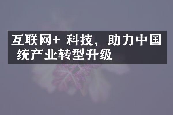 互联网+ 科技，助力中国传统产业转型升级