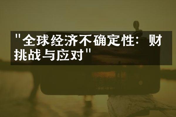 "全球经济不确定性：财经挑战与应对"