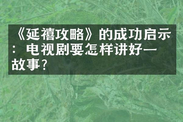 《延禧攻略》的成功启示：电视剧要怎样讲好一个故事？