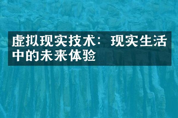 虚拟现实技术：现实生活中的未来体验