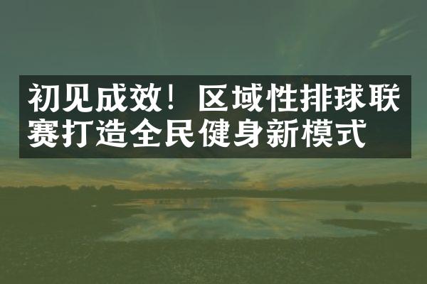 初见成效！区域性排球联赛打造全民健身新模式