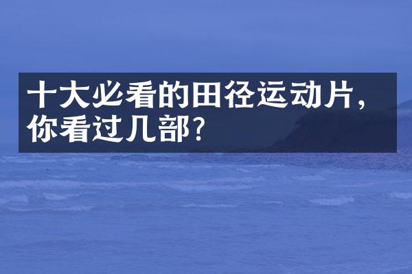 必看的田径运动片，你看过几？