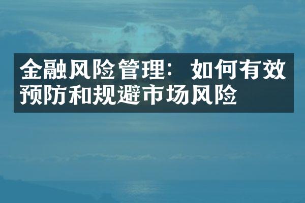 金融风险管理：如何有效预防和规避市场风险