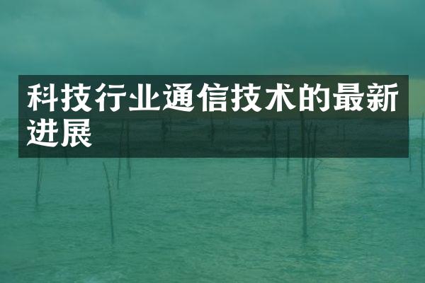 科技行业通信技术的最新进展