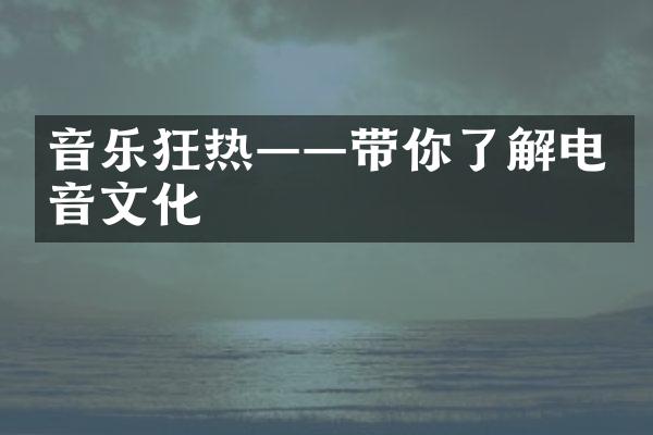 音乐狂热——带你了解电音文化